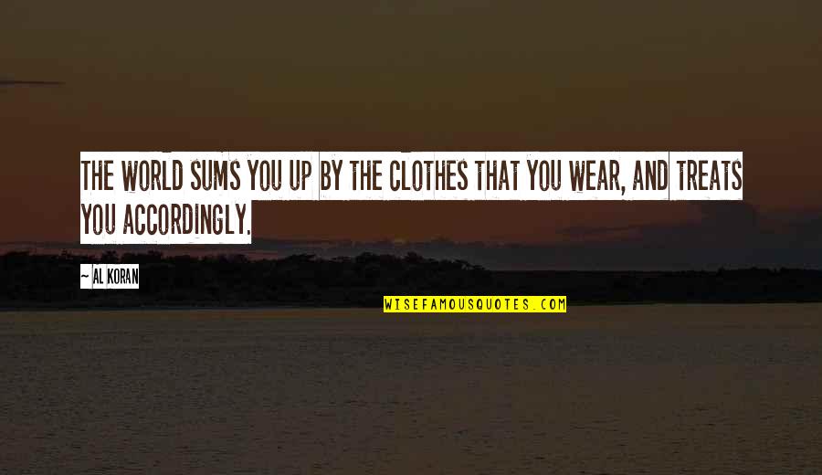 And Clothes Quotes By Al Koran: The world sums you up by the clothes