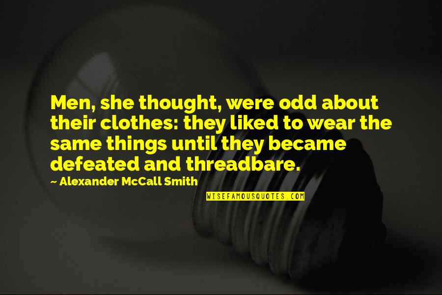 And Clothes Quotes By Alexander McCall Smith: Men, she thought, were odd about their clothes: And Clothes Quotes By Alexander McCall Smith: Men, she thought, were odd about their clothes: