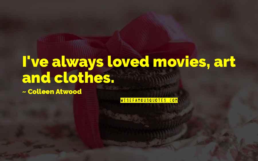 And Clothes Quotes By Colleen Atwood: I've always loved movies, art and clothes. And Clothes Quotes By Colleen Atwood: I've always loved movies, art and clothes.