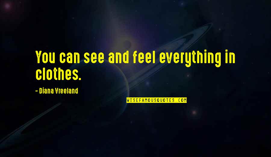 And Clothes Quotes By Diana Vreeland: You can see and feel everything in clothes. And Clothes Quotes By Diana Vreeland: You can see and feel everything in clothes.