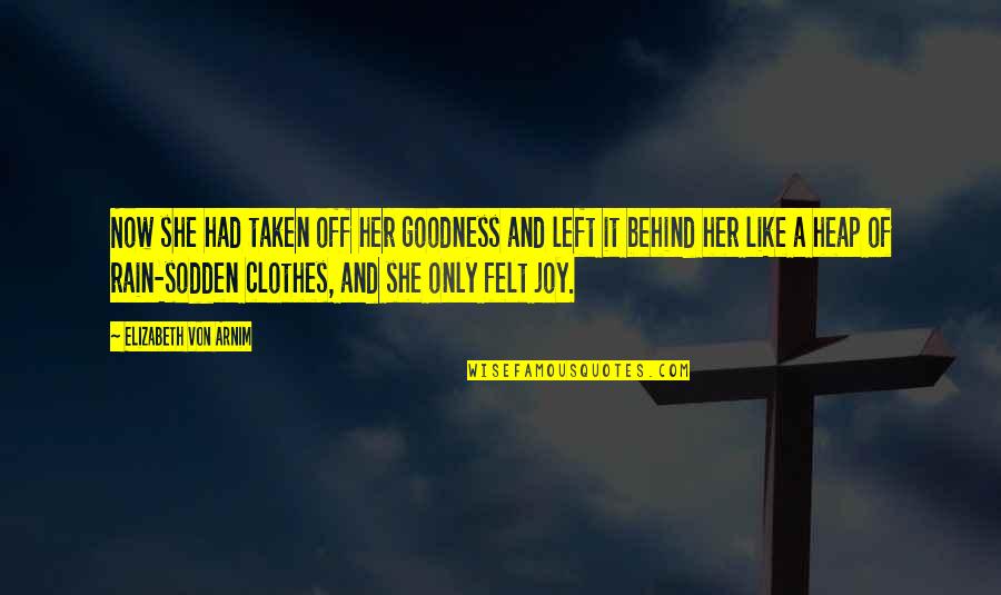 And Clothes Quotes By Elizabeth Von Arnim: Now she had taken off her goodness and And Clothes Quotes By Elizabeth Von Arnim: Now she had taken off her goodness and