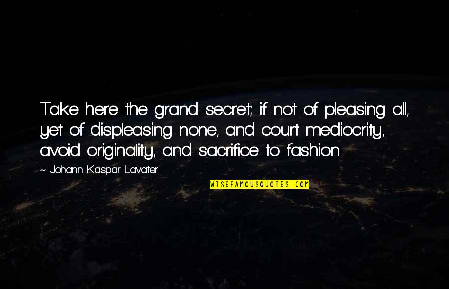 And Clothes Quotes By Johann Kaspar Lavater: Take here the grand secret; if not of And Clothes Quotes By Johann Kaspar Lavater: Take here the grand secret; if not of