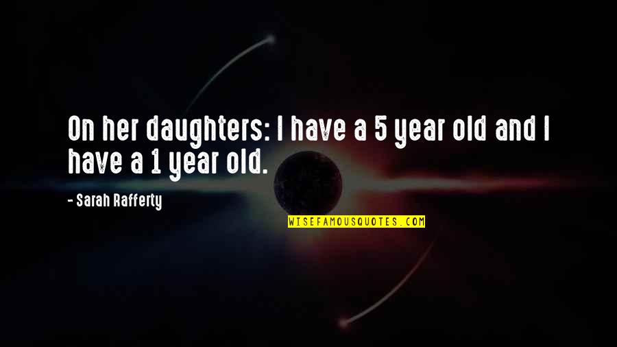And Daughter Quotes By Sarah Rafferty: On her daughters: I have a 5 year