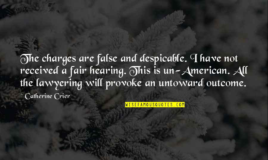 And Despicable Quotes By Catherine Crier: The charges are false and despicable. I have