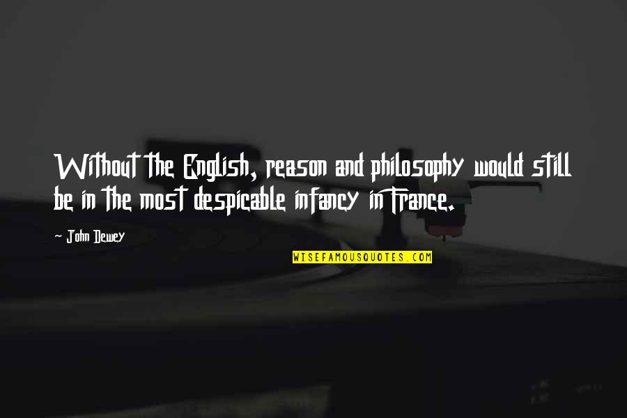 And Despicable Quotes By John Dewey: Without the English, reason and philosophy would still