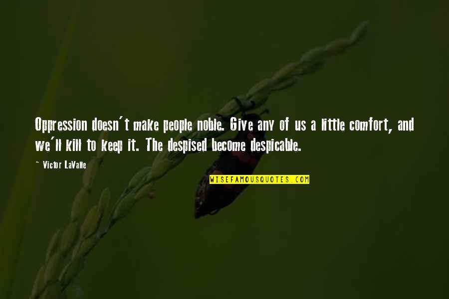 And Despicable Quotes By Victor LaValle: Oppression doesn't make people noble. Give any of
