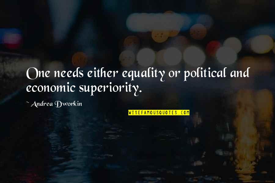 And Equality Quotes By Andrea Dworkin: One needs either equality or political and economic