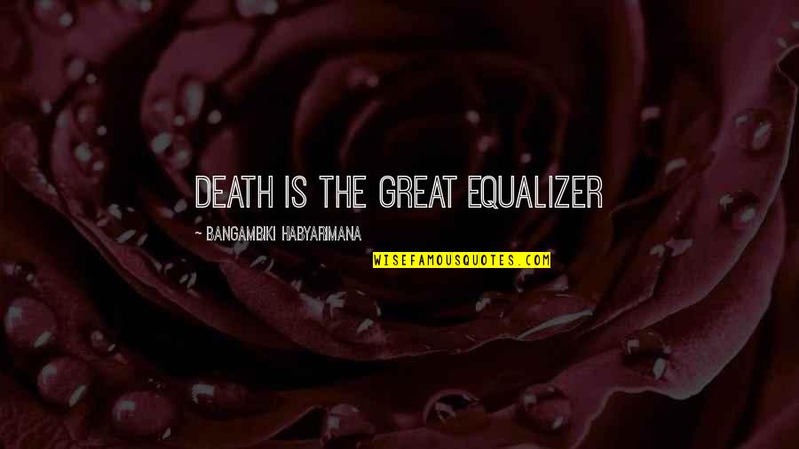 And Equality Quotes By Bangambiki Habyarimana: Death is the great equalizer
