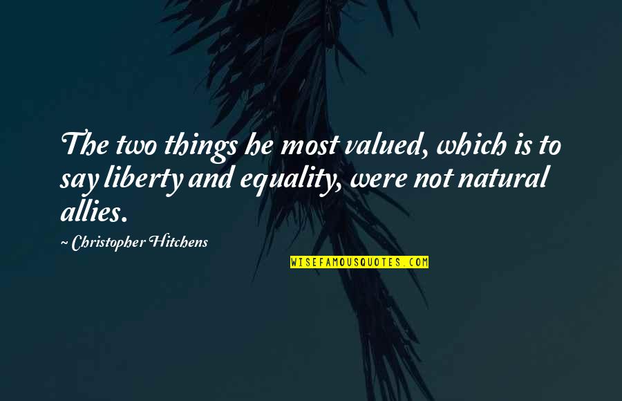 And Equality Quotes By Christopher Hitchens: The two things he most valued, which is