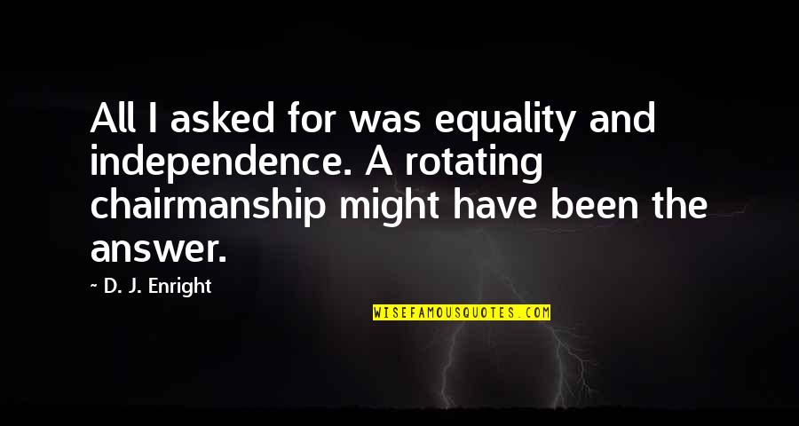 And Equality Quotes By D. J. Enright: All I asked for was equality and independence.