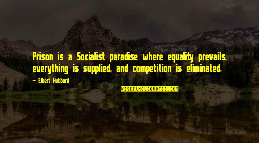 And Equality Quotes By Elbert Hubbard: Prison is a Socialist paradise where equality prevails,