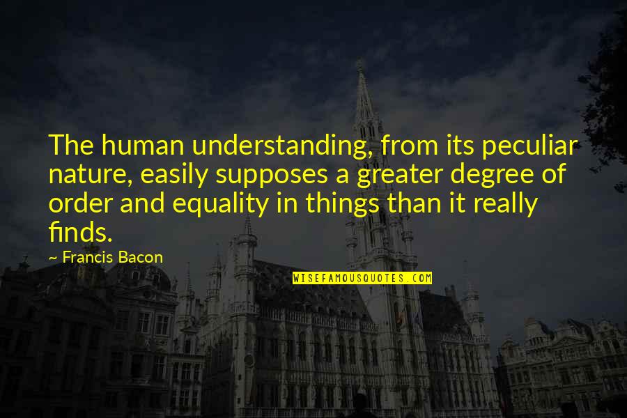 And Equality Quotes By Francis Bacon: The human understanding, from its peculiar nature, easily