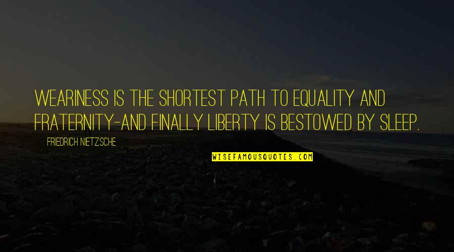 And Equality Quotes By Friedrich Nietzsche: Weariness is the shortest path to equality and