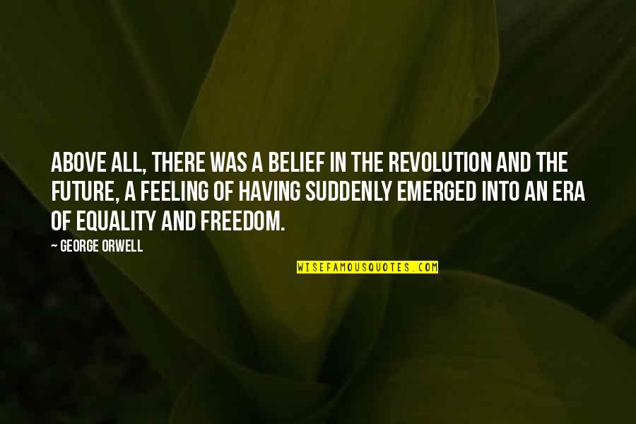 And Equality Quotes By George Orwell: Above all, there was a belief in the