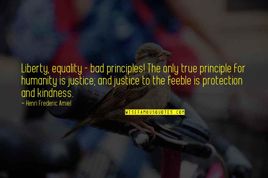 And Equality Quotes By Henri Frederic Amiel: Liberty, equality - bad principles! The only true