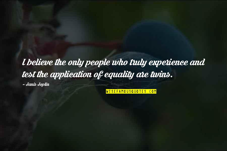 And Equality Quotes By Janis Joplin: I believe the only people who truly experience