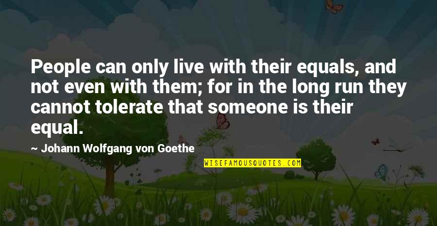 And Equality Quotes By Johann Wolfgang Von Goethe: People can only live with their equals, and