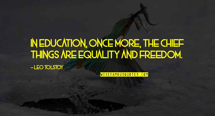 And Equality Quotes By Leo Tolstoy: In education, once more, the chief things are