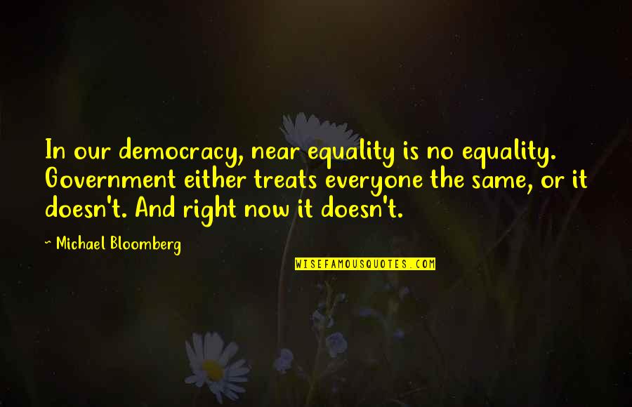 And Equality Quotes By Michael Bloomberg: In our democracy, near equality is no equality.