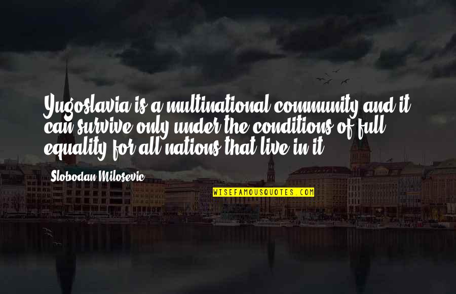 And Equality Quotes By Slobodan Milosevic: Yugoslavia is a multinational community and it can