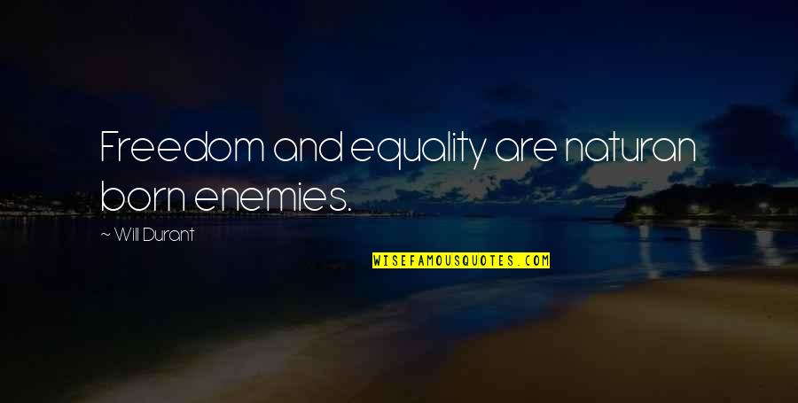 And Equality Quotes By Will Durant: Freedom and equality are naturan born enemies.