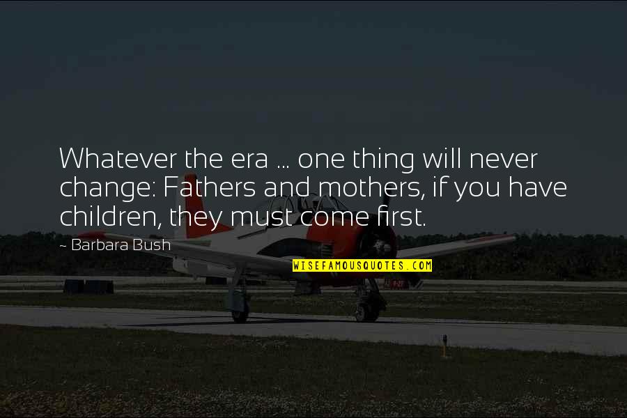 And Fathers Quotes By Barbara Bush: Whatever the era ... one thing will never