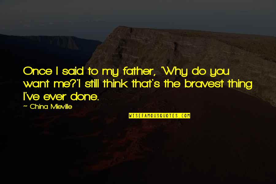 And Fathers Quotes By China Mieville: Once I said to my father, 'Why do