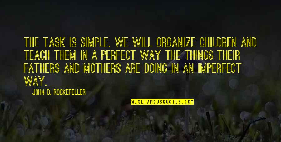 And Fathers Quotes By John D. Rockefeller: The task is simple. We will organize children