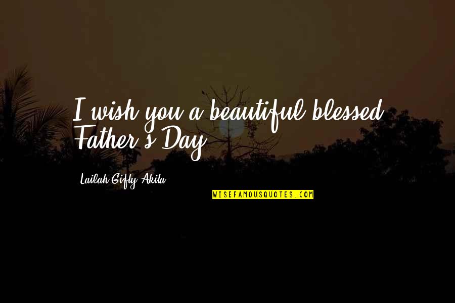 And Fathers Quotes By Lailah Gifty Akita: I wish you a beautiful blessed Father's Day.