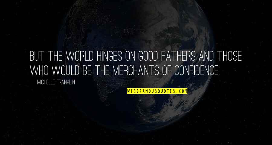 And Fathers Quotes By Michelle Franklin: But the world hinges on good fathers and