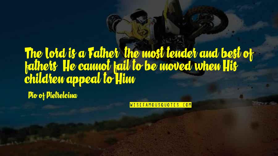 And Fathers Quotes By Pio Of Pietrelcina: The Lord is a Father, the most tender