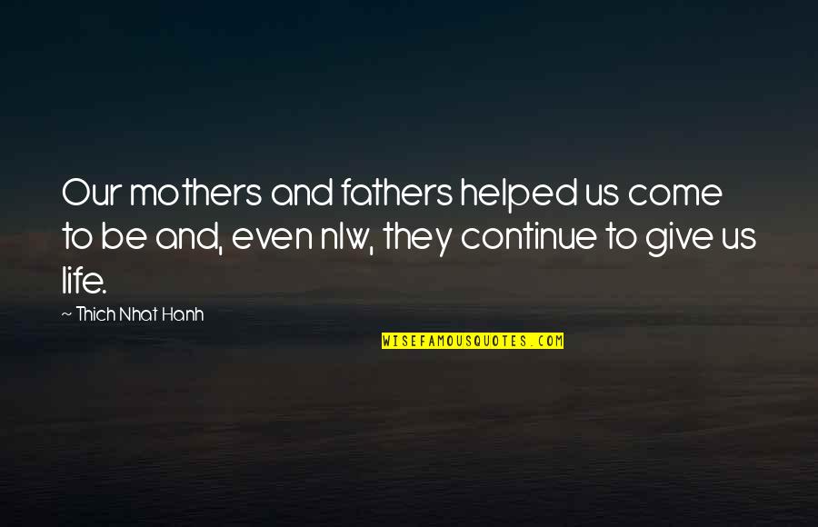 And Fathers Quotes By Thich Nhat Hanh: Our mothers and fathers helped us come to