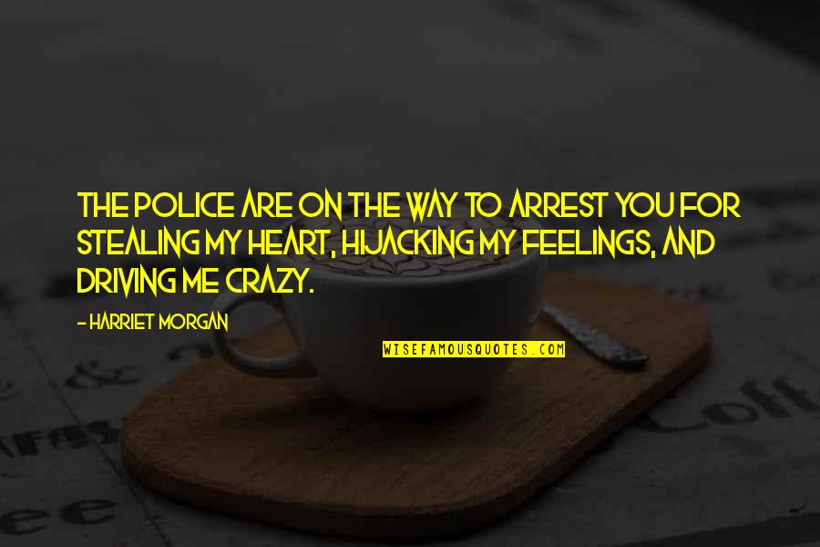 And Funny Quotes By Harriet Morgan: The police are on the way to arrest