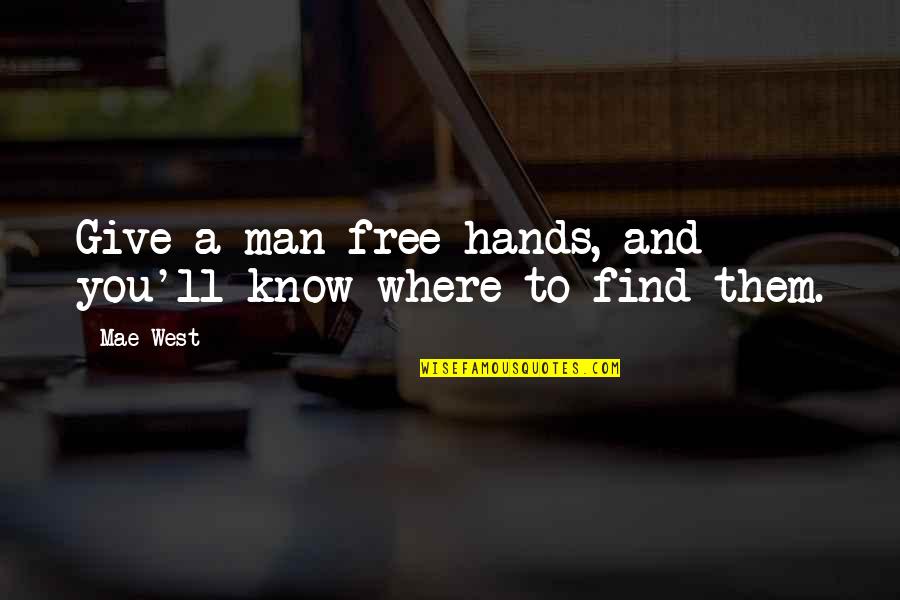 And Funny Quotes By Mae West: Give a man free hands, and you'll know