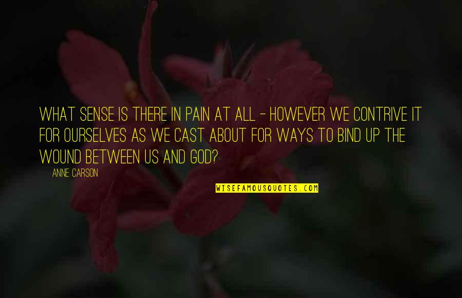 And God Quotes By Anne Carson: What sense is there in pain at all
