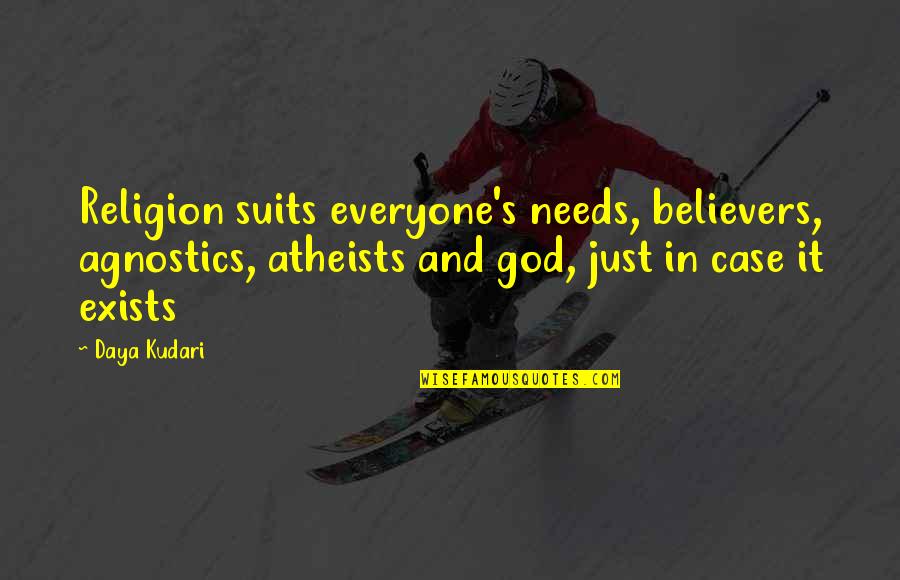 And God Quotes By Daya Kudari: Religion suits everyone's needs, believers, agnostics, atheists and