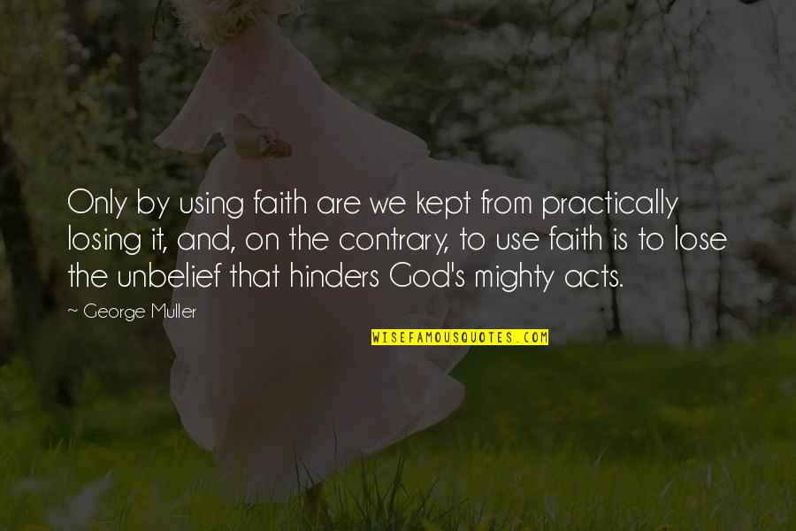 And God Quotes By George Muller: Only by using faith are we kept from
