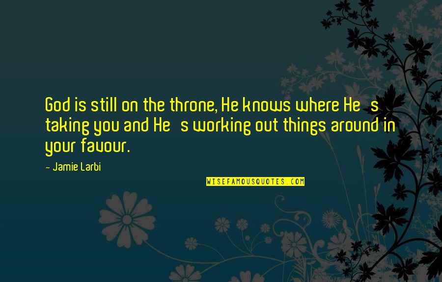 And God Quotes By Jamie Larbi: God is still on the throne, He knows