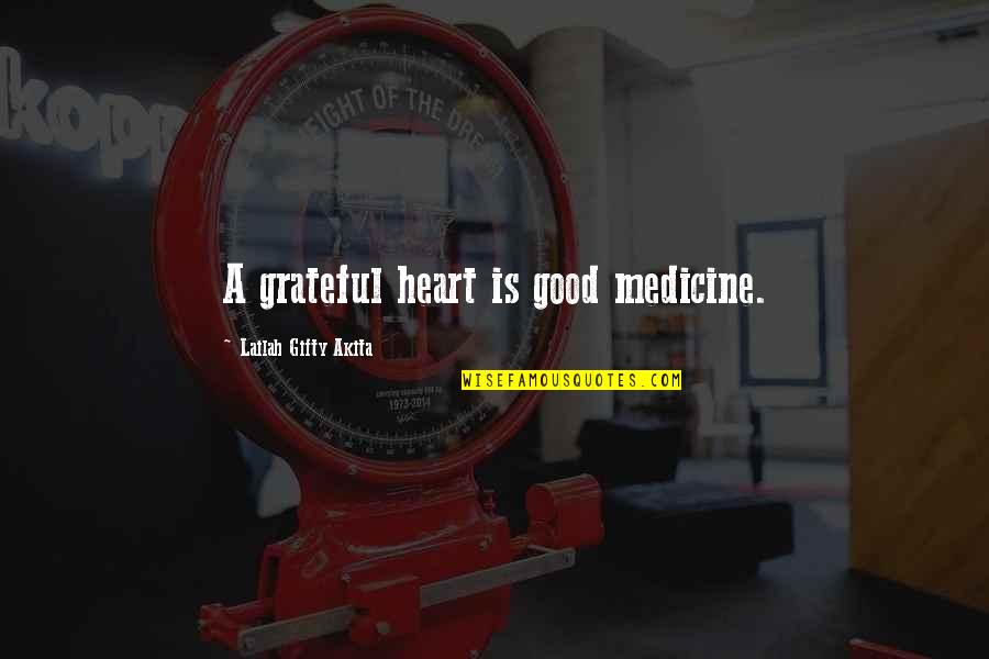 And God Quotes By Lailah Gifty Akita: A grateful heart is good medicine.