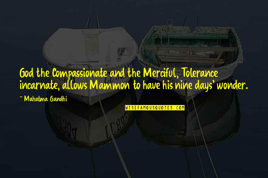 And God Quotes By Mahatma Gandhi: God the Compassionate and the Merciful, Tolerance incarnate,