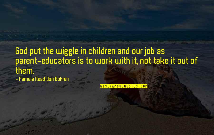 And God Quotes By Pamela Read Von Gohren: God put the wiggle in children and our
