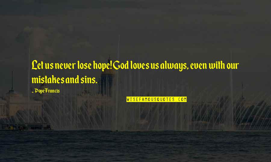 And God Quotes By Pope Francis: Let us never lose hope! God loves us