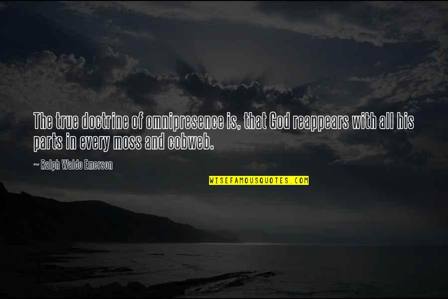 And God Quotes By Ralph Waldo Emerson: The true doctrine of omnipresence is, that God