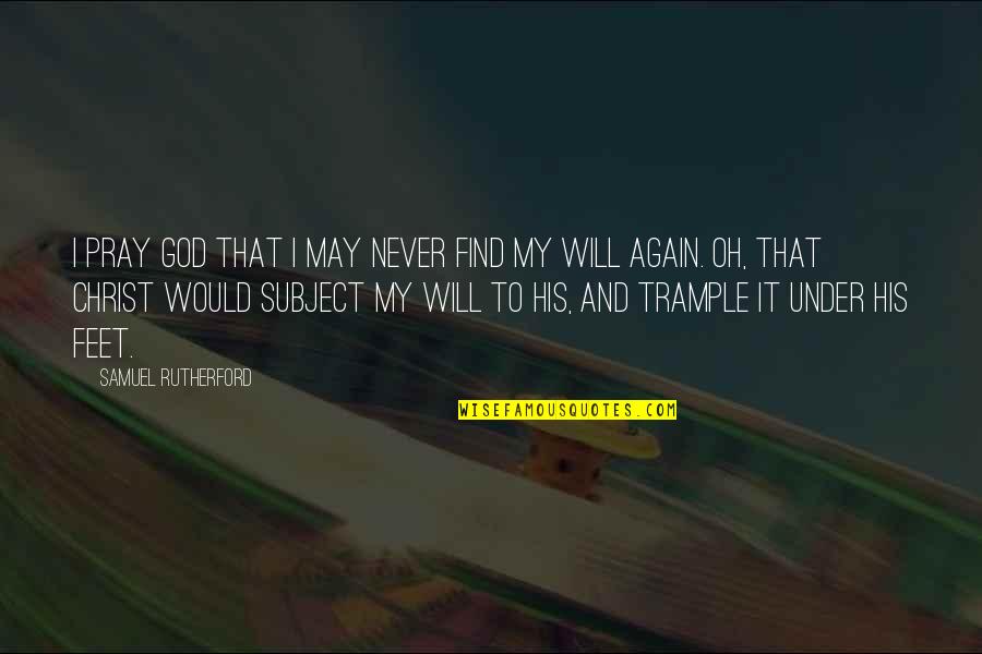 And God Quotes By Samuel Rutherford: I pray God that I may never find