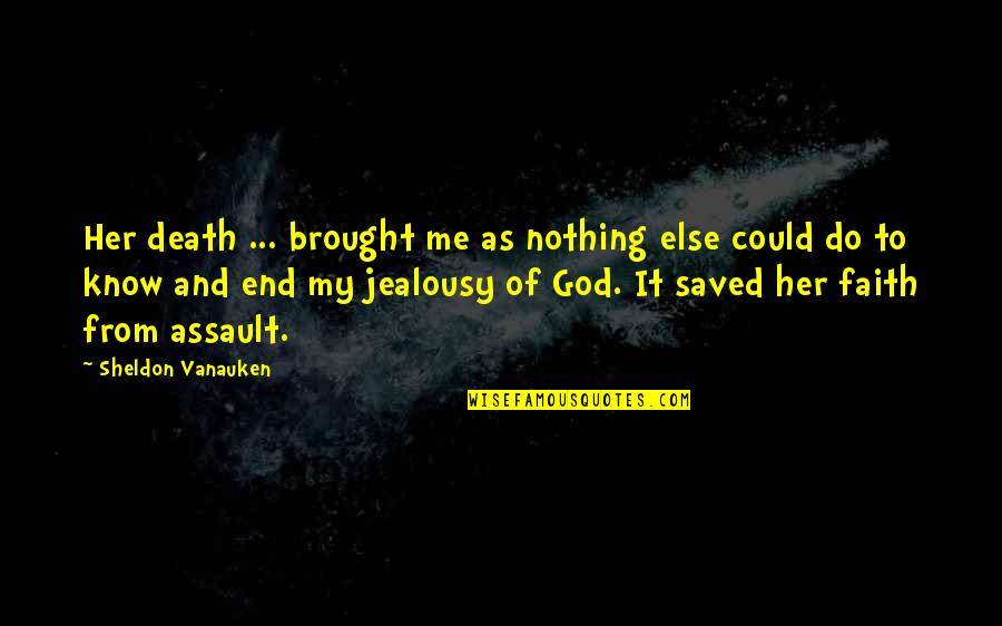 And God Quotes By Sheldon Vanauken: Her death ... brought me as nothing else