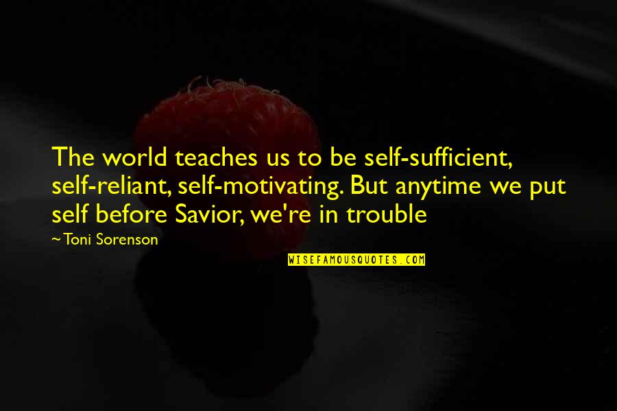 And God Quotes By Toni Sorenson: The world teaches us to be self-sufficient, self-reliant,