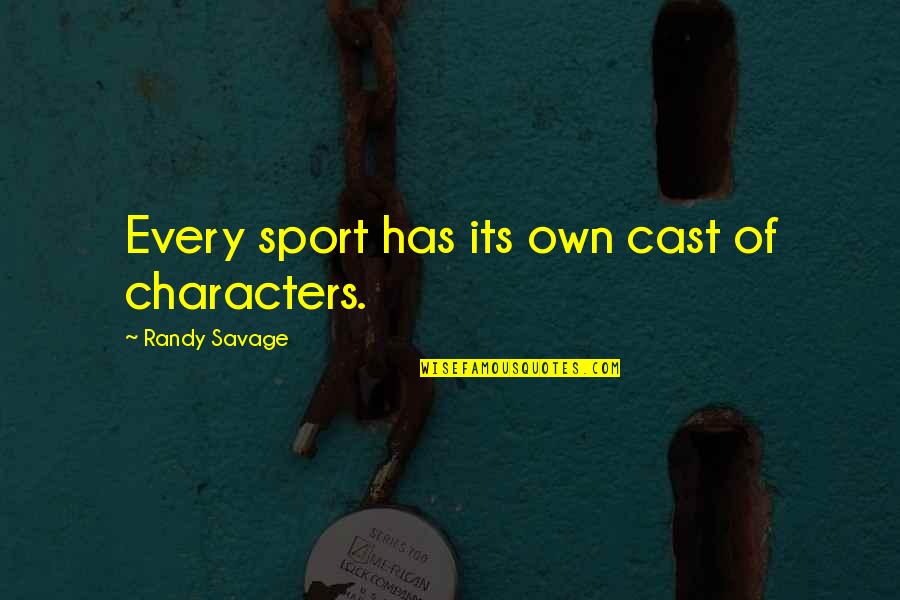 And Gosh Darn It Quotes By Randy Savage: Every sport has its own cast of characters. And Gosh Darn It Quotes By Randy Savage: Every sport has its own cast of characters.