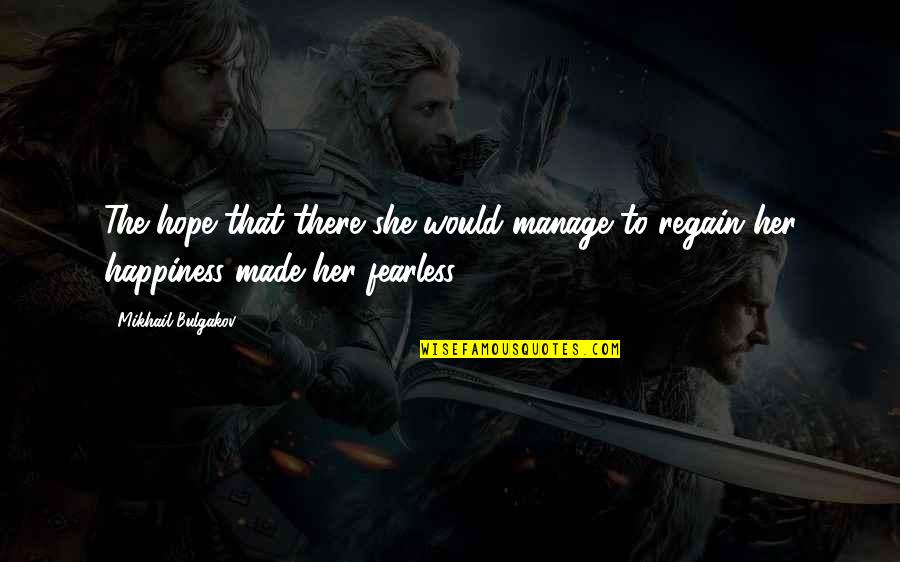 And Happiness Quotes By Mikhail Bulgakov: The hope that there she would manage to
