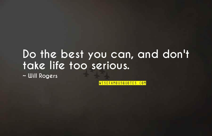 And Happiness Quotes By Will Rogers: Do the best you can, and don't take And Happiness Quotes By Will Rogers: Do the best you can, and don't take