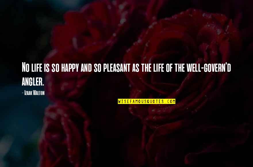 And Happy Life Quotes By Izaak Walton: No life is so happy and so pleasant